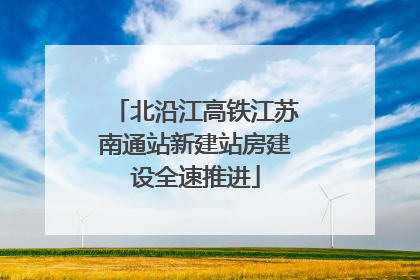 北沿江高铁江苏南通站新建站房建设全速推进