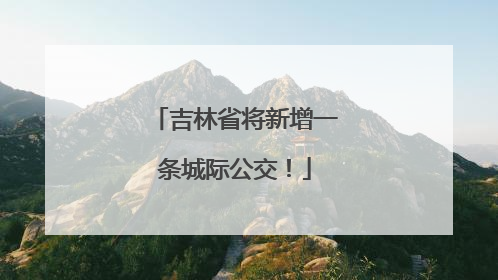 吉林省将新增一条城际公交！