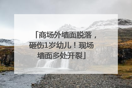 商场外墙面脱落，砸伤1岁幼儿！现场墙面多处开裂