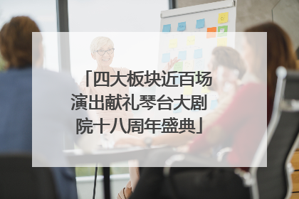 四大板块近百场演出献礼琴台大剧院十八周年盛典