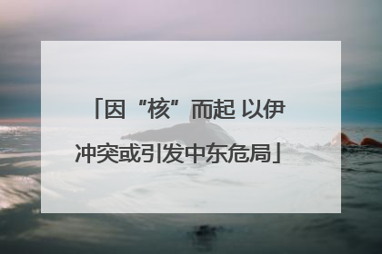 因“核”而起 以伊冲突或引发中东危局