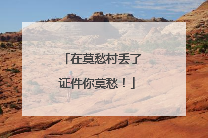 在莫愁村丢了证件你莫愁！
