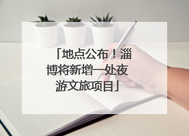 地点公布！淄博将新增一处夜游文旅项目