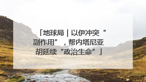 地球局｜以伊冲突“副作用”，帮内塔尼亚胡延续“政治生命”