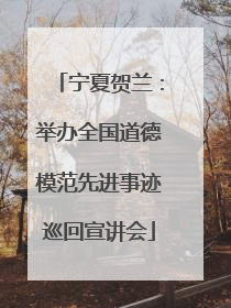宁夏贺兰：举办全国道德模范先进事迹巡回宣讲会