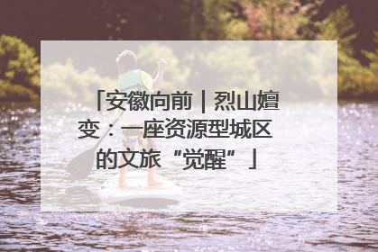 安徽向前｜烈山嬗变：一座资源型城区的文旅“觉醒”