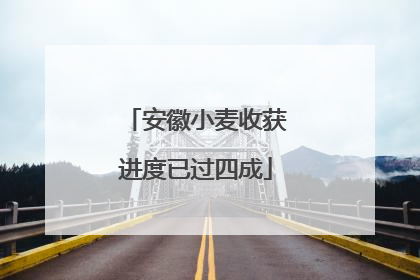 安徽小麦收获进度已过四成