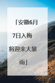 安徽6月7日入梅 将迎来大暴雨