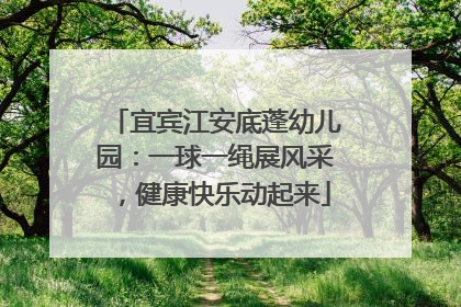 宜宾江安底蓬幼儿园：一球一绳展风采，健康快乐动起来
