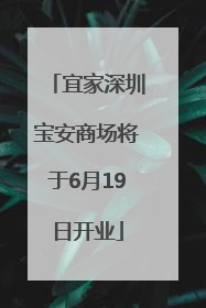 宜家深圳宝安商场将于6月19日开业
