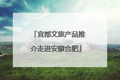 宜都文旅产品推介走进安徽合肥