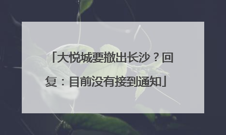 大悦城要撤出长沙？回复：目前没有接到通知