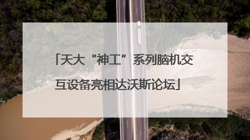 天大“神工”系列脑机交互设备亮相达沃斯论坛