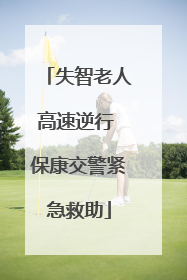 失智老人高速逆行 保康交警紧急救助