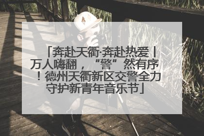 奔赴天衢·奔赴热爱丨万人嗨翻，“警”然有序！德州天衢新区交警全力守护新青年音乐节