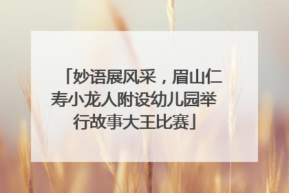 妙语展风采，眉山仁寿小龙人附设幼儿园举行故事大王比赛