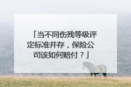 当不同伤残等级评定标准并存，保险公司该如何赔付？