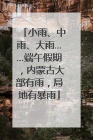 小雨、中雨、大雨……端午假期，内蒙古大部有雨，局地有暴雨