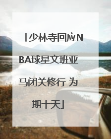 少林寺回应NBA球星文班亚马闭关修行 为期十天