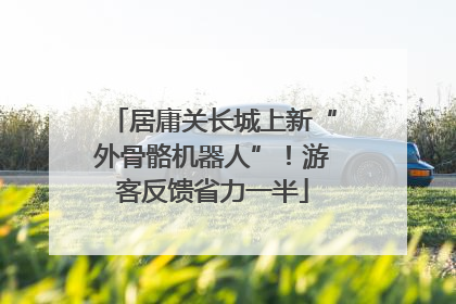 居庸关长城上新“外骨骼机器人”！游客反馈省力一半