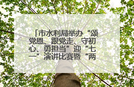 市水利局举办“颂党恩、跟党走、守初心、勇担当”迎“七一”演讲比赛暨“两优一先”表彰活动