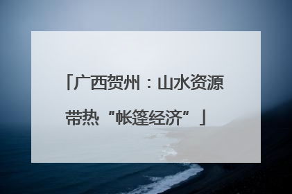 广西贺州：山水资源带热“帐篷经济”