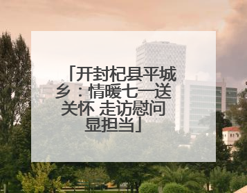 开封杞县平城乡：情暖七一送关怀 走访慰问显担当