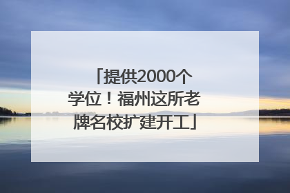 提供2000个学位！福州这所老牌名校扩建开工