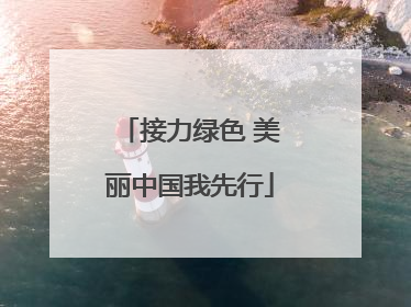 接力绿色 美丽中国我先行