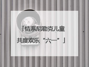 情系尼勒克儿童 共度欢乐“六一”