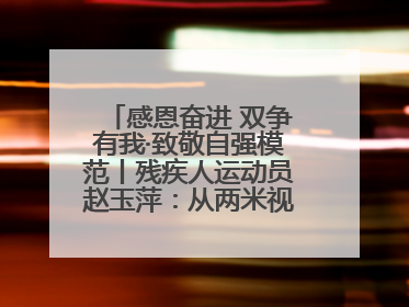 感恩奋进 双争有我·致敬自强模范丨残疾人运动员赵玉萍：从两米视界走向世界舞台