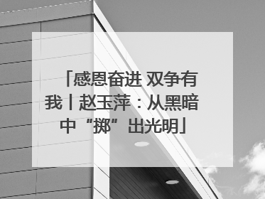感恩奋进 双争有我丨赵玉萍：从黑暗中“掷”出光明