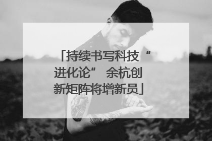 持续书写科技“进化论” 余杭创新矩阵将增新员