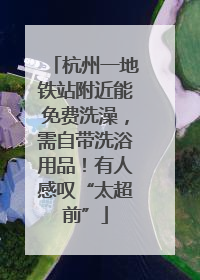 杭州一地铁站附近能免费洗澡，需自带洗浴用品！有人感叹“太超前”