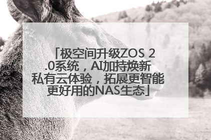极空间升级ZOS 2.0系统，AI加持焕新私有云体验，拓展更智能更好用的NAS生态