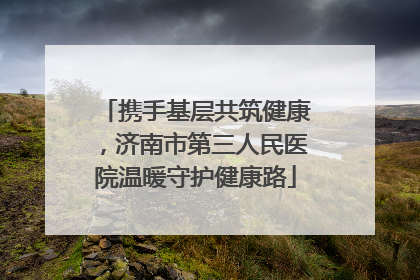 携手基层共筑健康，济南市第三人民医院温暖守护健康路