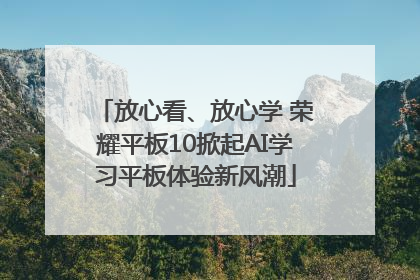 放心看、放心学 荣耀平板10掀起AI学习平板体验新风潮