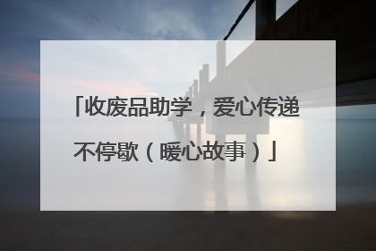 收废品助学，爱心传递不停歇（暖心故事）