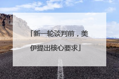 新一轮谈判前，美伊提出核心要求
