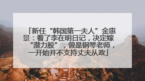 新任“韩国第一夫人”金惠景：看了李在明日记，决定嫁“潜力股”，曾是钢琴老师，一开始并不支持丈夫从政