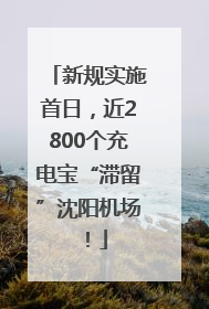 新规实施首日，近2800个充电宝“滞留”沈阳机场！