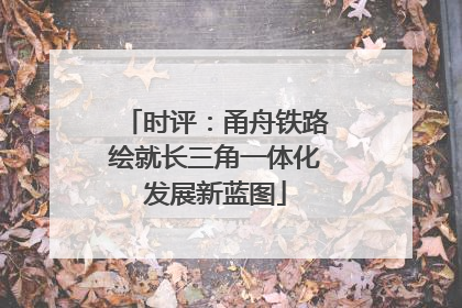 时评：甬舟铁路绘就长三角一体化发展新蓝图