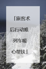 旅客术后行动难 列车暖心帮扶