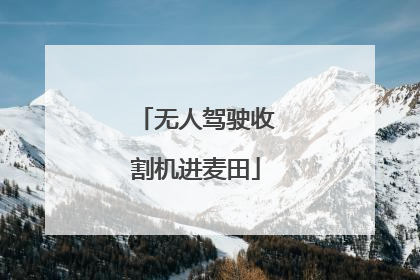 无人驾驶收割机进麦田