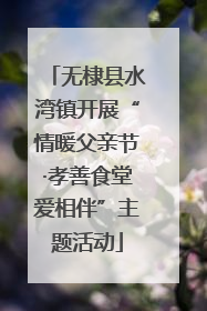 无棣县水湾镇开展“情暖父亲节·孝善食堂爱相伴”主题活动
