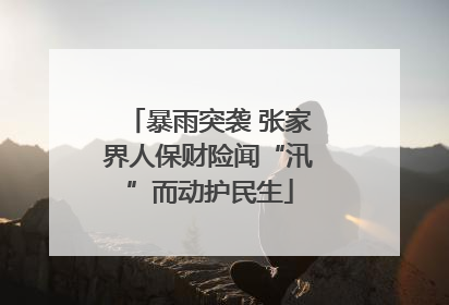 暴雨突袭 张家界人保财险闻“汛”而动护民生