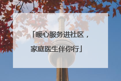 暖心服务进社区，家庭医生伴你行