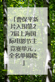 曹保平新片入围第27届上海国际电影节主竞赛单元，全名单揭晓