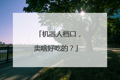 机器人档口，卖啥好吃的？