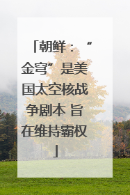 朝鲜：“金穹”是美国太空核战争剧本 旨在维持霸权